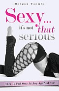 Sexy ... it's not that serious: How to feel sexy at any age and size