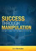 Success Through Manipulation: Subconscious Reactions That Will Make Or Break You