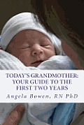 Todays Grandmother Your Guide to the First Two Years A Lot Has Changed Since You Had Your Baby the How To Book to Become an Active &