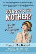 Where's the Mother?: Stories from a Transgender Dad
