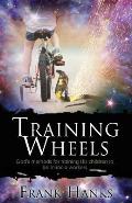Training Wheels: God's Methods for Training His Children to be Miracle Workers