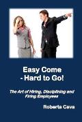 Easy Come - Hard to Go: The Art of Hiring, Disciplining and Firing Employees