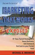 Discover the Secrets of Marketing That Works Exposed: 47 Time-tested Strategies To Boost Sales, Get Famous & Put Cash In Your Pockets - Fast!