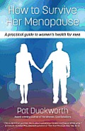 How to Survive Her Menopause - A Practical Guide to Women's Health for Men