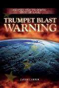 Trumpet Blast Warning: An End Time Prophetic Wake Up Call