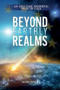Beyond Earthly Realms: An End Time Prophetic Wake Up Call