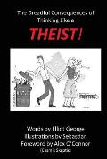 Theist!: The Dreadful Consequences of Thinking Like a Theist