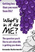 What's in it for Me?: The question you'd like to ask when life is getting you down.