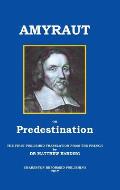 Amyraut on Predestination: The First Published Translation from the French by Dr Matthew Harding