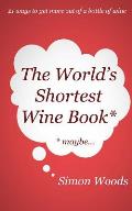 The World's Shortest Wine Book: 21 ways to get more out of a bottle of wine