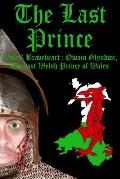The Last Prince: Wales Braveheart: Owain Glyndwr, The last Welsh Prince of Wales