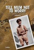 Tell Mum Not to Worry: A Welsh Soldier's World War One in the Near East