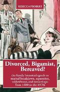 Divorced, Bigamist, Bereaved? The Family Historian's Guide to Marital Breakdown, Separation, Widowhood, and Remarriage: from 1600 to the 1970s