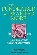The Fundraiser Who Wanted More: The 5 Laws Of Persuasion That Transform Your Results