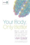 Your Body, Only Better: Discover, Quickly and Easily, How and Why Your Mind Can Control Pain and Speed Up Healing.