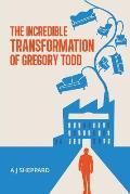 The Incredible Transformation of Gregory Todd: A Novel about Leadership and Managing Change