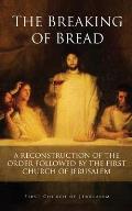 The Breaking of Bread: A Reconstruction of the Order Followed by the First Church of Jerusalem