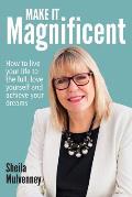 Make It Magnificent: How to live your life to the full, love yourself and achieve your dreams
