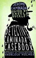Detective Caminada's Casebook: Memoirs of Manchester's Sherlock Holmes