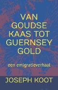 Van Goudse Kaas Tot Guernsey Gold: een emigratieverhaal