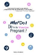 What Do I Do While You're Pregnant?