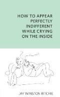 How to Appear Perfectly Indifferent While Crying on the Inside