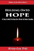 Holding Onto Hope: 10 Keys to Hold Onto Hope Even When it all Seems Hopeless
