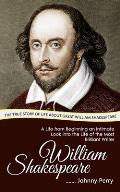 William Shakespeare: The True Story of Life about Great William Shakespeare (A Life from Beginning an Intimate Look into the Life of the Mo