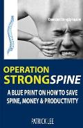 Operation Strong Spine: A Blue Print On How To Save Spine, Money & Productivity