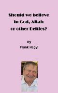Should we believe in God, Allah or other Deities?