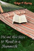 Old and New Tales to Read in a Hammock: Short Stories old and new by author Robyn P Murray. Classic themes of romance, family, murder, humour and life