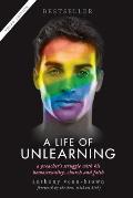 A Life of Unlearning: A preacher's struggle with his homosexuality, church and faith