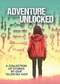 Adventure Unlocked: A Collection of Stories by our Talented Kids