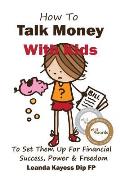 How To Talk Money with Kids: The Essential Guide to Your Child's Financial Freedom, Success and Power