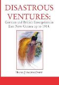 Disastrous Ventures: German and British Enterprises in East New Guinea up to 1914