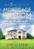 DAVID HAM - The 7 Easy Steps To Mortgage Freedom: Revealed by a mortgage industry insider who did it in just 7 years