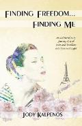 Finding Freedom... Finding Me: An Extraordinary Journey Out of Pain and Darkness Into Love and Light