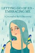 Letting Go of ED - Embracing Me: A Journal of Self-Discovery