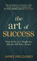 The Art of Success: What No One Ever Taught You (But You Still Need to Know)