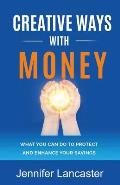 Creative Ways with Money: What You Can Do to Protect and Enhance Your Savings