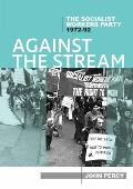 Against the Stream: The Socialist Workers Party, 1972-92