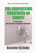 The Surpassing Greatness Of Christ: In Him Is Life, And That Life Is The Light Of Humanity
