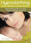 Hypnobirthing Home Study Course Manual Step by step guide to an easy natural & pain free birth