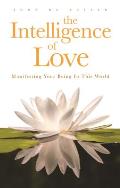 The Intelligence of Love: Manifesting Your Being In This World