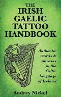 Irish Gaelic Tattoo Handbook Authentic Words & Phrases in the Celtic Language of Ireland