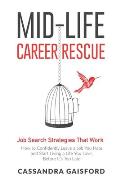 Mid-Life Career Rescue: Job Search Strategies That Work:: How to Confidently Leave a Job You Hate and Start Living a Life You Love, Before It'