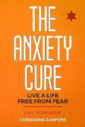 The Anxiety Cure: Love Your Body: Live a Life Free from Fear
