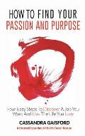 How to Find Your Passion and Purpose: Four Easy Steps to Discover A Job You Want and Live the Life You Love