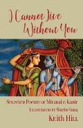 I Cannot Live Without You: Selected Poems of Mirabai and Kabir