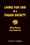 Living for God in a Pagan Society: What Daniel Can Teach Us